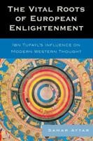 The Vital Roots of European Enlightenment: Ibn Tufayl's Influence on Modern Western Thought