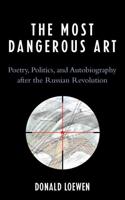 The Most Dangerous Art: Poetry, Politics, and Autobiography after the Russian Revolution