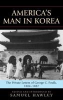 America's Man in Korea: The Private Letters of George C. Foulk, 1884-1887