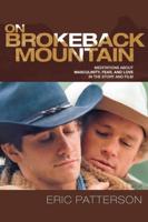 On Brokeback Mountain: Meditations about Masculinity, Fear, and Love in the Story and the Film