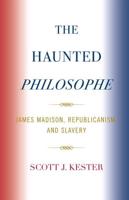 The Haunted Philosophe: James Madison, Republicanism, and Slavery