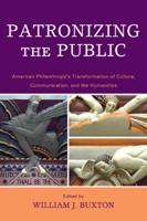 Patronizing the Public: American Philanthropy's Transformation of Culture, Communication, and the Humanities