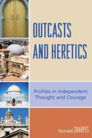 Outcasts and Heretics: Profiles in Independent Thought and Courage