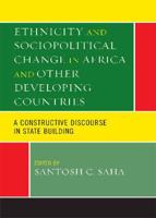 Ethnicity and Sociopolitical Change in Africa and Other Developing Countries: A Constructive Discourse in State Building