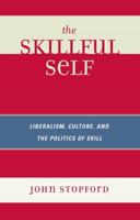 The Skillful Self: Liberalism, Culture, and the Politics of Skill