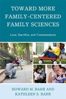 Toward More Family-Centered Family Sciences: Love, Sacrifice, and Transcendence