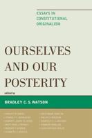 Ourselves and Our Posterity: Essays in Constitutional Originalism