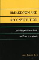 Breakdown and Reconstitution: Democracy, The Nation-State, and Ethnicity in Nigeria
