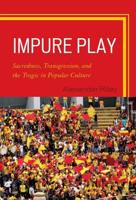 Impure Play: Sacredness, Transgression, and the Tragic in Popular Culture