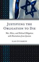 Justifying the Obligation to Die: War, Ethics, and Political Obligation with Illustrations from Zionism
