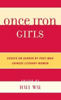 Once Iron Girls: Essays on Gender by Post-Mao Chinese Literary Women