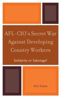 AFL-CIO's Secret War against Developing Country Workers: Solidarity or Sabotage?