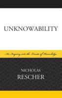 Unknowability: An Inquiry Into the Limits of Knowledge