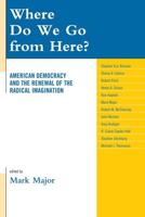 Where Do We Go from Here?: American Democracy and the Renewal of the Radical Imagination