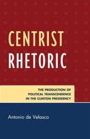 Centrist Rhetoric: The Production of Political Transcendence in the Clinton Presidency