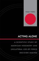 Acting Alone: A Scientific Study of American Hegemony and Unilateral Use-of-Force Decision Making