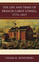 The Life and Times of Francis Cabot Lowell, 1775-1817