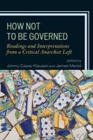 How Not to Be Governed: Readings and Interpretations from a Critical Anarchist Left