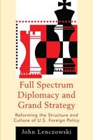 Full Spectrum Diplomacy and Grand Strategy: Reforming the Structure and Culture of U.S. Foreign Policy