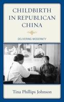 Childbirth in Republican China: Delivering Modernity