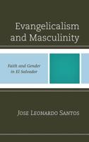 Evangelicalism and Masculinity: Faith and Gender in El Salvador