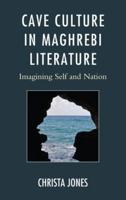 Cave Culture in Maghrebi Literature: Imagining Self and Nation