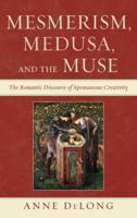 Mesmerism, Medusa, and the Muse: The Romantic Discourse of Spontaneous Creativity