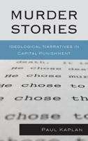 Murder Stories: Ideological Narratives in Capital Punishment