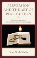 Perversion and the Art of Persecution: Esotericism and Fear in the Political Philosophy of Leo Strauss