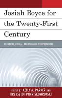 Josiah Royce for the Twenty-first Century: Historical, Ethical, and Religious Interpretations