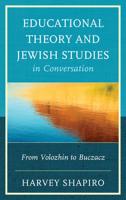 Educational Theory and Jewish Studies in Conversation: From Volozhin to Buczacz