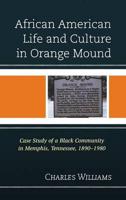 African American Life and Culture in Orange Mound: Case Study of a Black Community in Memphis, Tennessee, 1890-1980