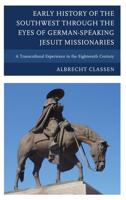 Early History of the Southwest through the Eyes of German-Speaking Jesuit Missionaries: A Transcultural Experience in the Eighteenth Century