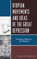 Utopian Movements and Ideas of the Great Depression: Dreamers, Believers, and Madmen