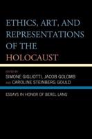 Ethics, Art, and Representations of the Holocaust: Essays in Honor of Berel Lang