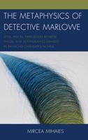 The Metaphysics of Detective Marlowe: Style, Vision, Hard-Boiled Repartee, Thugs, and Death-Dealing Damsels in Raymond Chandler's Novels