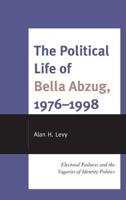 The Political Life of Bella Abzug, 1976-1998: Electoral Failures and the Vagaries of Identity Politics