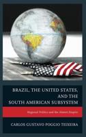 Brazil, the United States, and the South American Subsystem: Regional Politics and the Absent Empire
