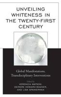 Unveiling Whiteness in the Twenty-First Century: Global Manifestations, Transdisciplinary Interventions