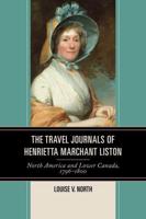 The Travel Journals of Henrietta Marchant Liston: North America and Lower Canada, 1796-1800
