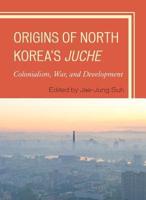 Origins of North Korea's Juche: Colonialism, War, and Development