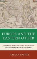 Europe and the Eastern Other: Comparative Perspectives on Politics, Religion and Culture before the Enlightenment