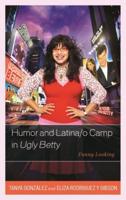 Humor and Latina/o Camp in Ugly Betty: Funny Looking