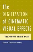 The Digitization of Cinematic Visual Effects: Hollywood's Coming of Age