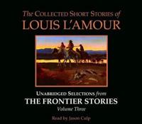 The Collected Short Stories of Louis L'Amour: Unabridged Selections from The Frontier Stories: Volume 3