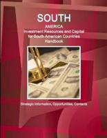 South America: Investment Resources and Capital for South American Countries Handbook - Strategic Information, Opportunities, Contacts