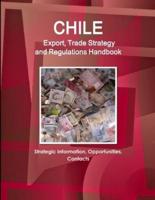 Chile Export, Trade Strategy and Regulations Handbook - Strategic Information, Opportunities, Contacts