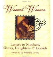 Woman to Woman, Letters to Mothers, Sisters, Daughters & Friends