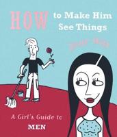 How to Make Him See Things Your Way