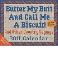 Butter My Butt and Call Me a Biscuit! And Other Country Sayings 2011 Calendar